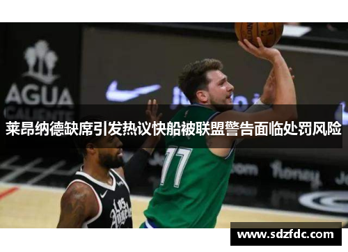 莱昂纳德缺席引发热议快船被联盟警告面临处罚风险
